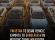 PAKISTAN TO BEGIN VEHICLE EXPORTS TO BANGLADESH IN HISTORIC TRADE MILESTONE